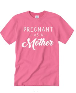 Pregnant As A Mother awesome T Shirt