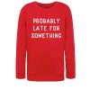 Probably Late For Something awesome graphic Sweatshirt