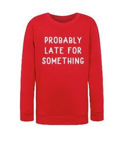 Probably Late For Something awesome graphic Sweatshirt