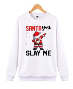 Santa you slay me awesome graphic Sweatshirt