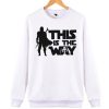 This Is The Way - Star Wars awesome graphic Sweatshirt