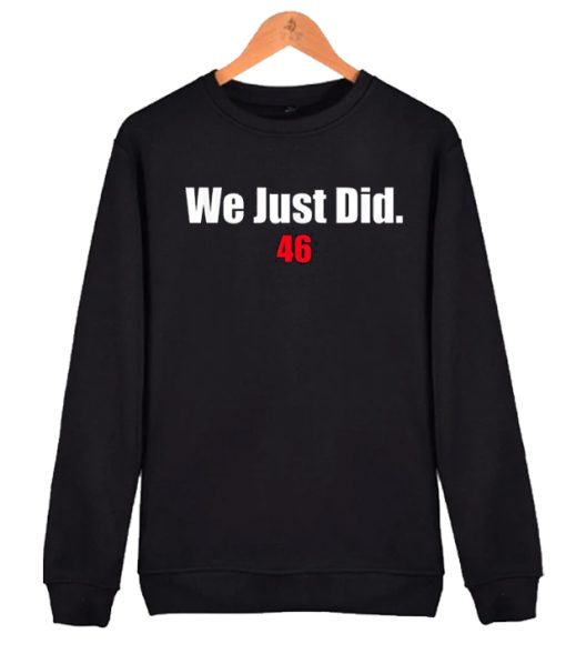 We Just Did 46 awesome graphic Sweatshirt