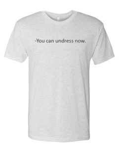 You can undress Now awesome T Shirt