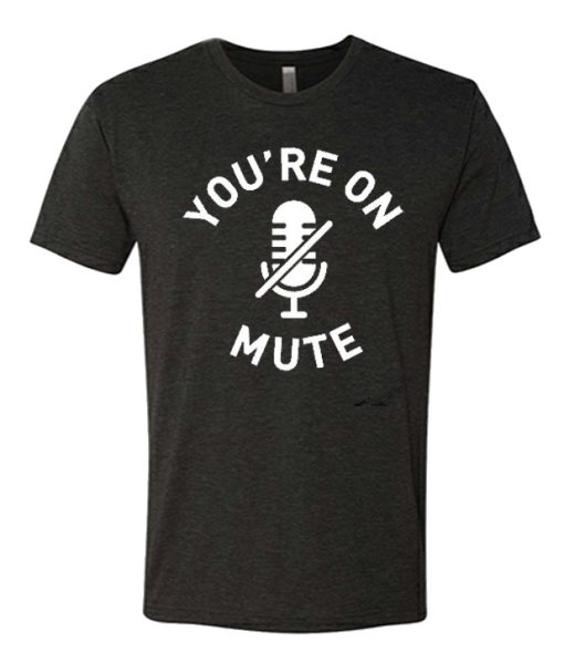 You're On Mute awesome T Shirt
