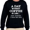 A Day Without Coffee graphic Sweatshirt