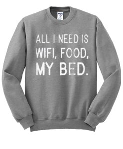 All i need is wifi food my bed graphic Sweatshirt