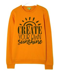 Create Your Own Sunshine awesome graphic Sweatshirt