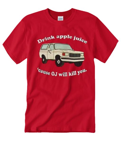 Drink Apple Juice Cause OJ Will Kill You awesome graphic T Shirt