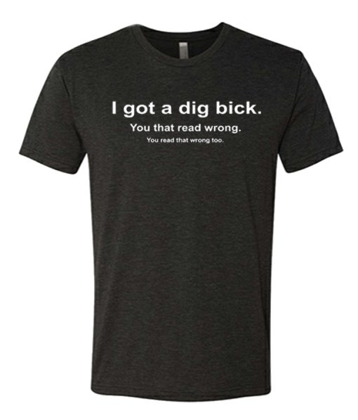 I Got a Dig Bick Funny awesome graphic T Shirt