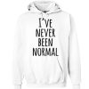 I've Never Been Normal awesome graphic Hoodie