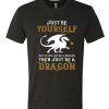 Just Be A Dragon graphic T Shirt