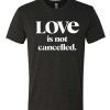 Love Is Not Cancelled Black graphic T Shirt