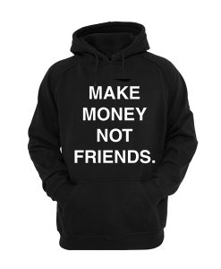Make Money Not FRIENDS Back awesome graphic Hoodie