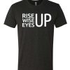 Rise Up Wise Up Eyes Up awesome graphic T Shirt