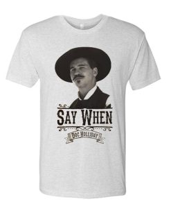Say When - Doc Holliday awesome graphic T Shirt