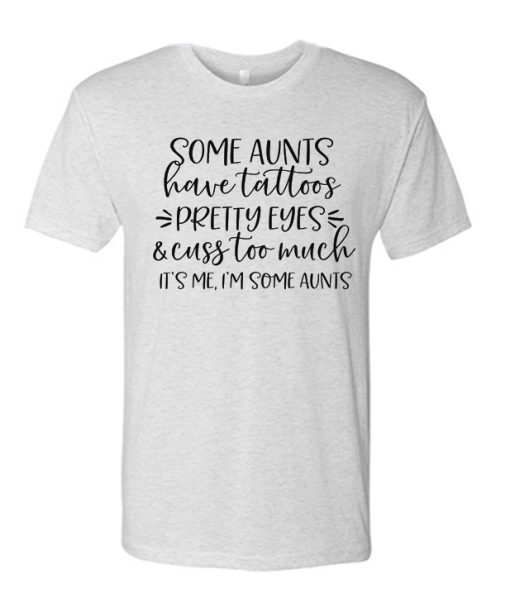 Some Aunts have Tattoos graphic T Shirt