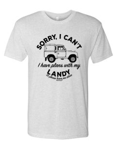 Sorry I Can't Plans With My Landy graphic T Shirt