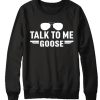 Talk To Me Goose graphic Sweatshirt