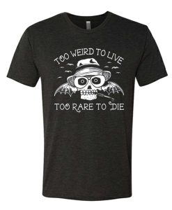 Too Weird To Live Too Rare To Die graphic T Shirt