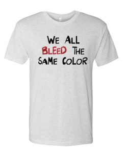 We All Bleed the Same Color awesome graphic T Shirt