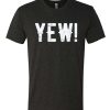 Yew - Letterkenny Quotes graphic T Shirt