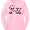 Busy doing Nothing awesome Sweatshirt