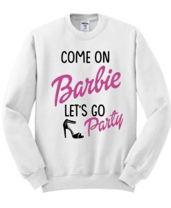 Come on Let's go to party barbie awesome Sweatshirt