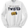 Don't Get Yourself Twisted graphic Sweatshirt