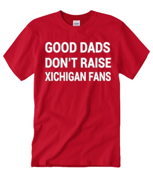 Good Dads don't raise Michigan Fans graphic T Shirt