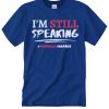 I'm Still Speaking awesome T Shirt