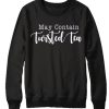 May Contain Twisted Tea graphic Sweatshirt