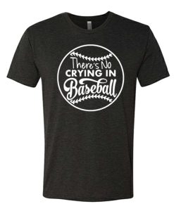 There's No Crying In Baseball awesome T Shirt