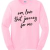 Um love that journey for me awesome Sweatshirt