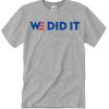 We Did It graphic T Shirt