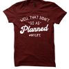 Well That Didn't Go As Planned #MyLife graphic T Shirt