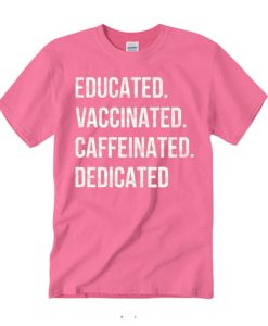 Educated Vaccinated Caffeinated Dedicated awesome T Shirt