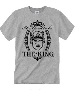 It's Good To Be The King awesome T Shirt