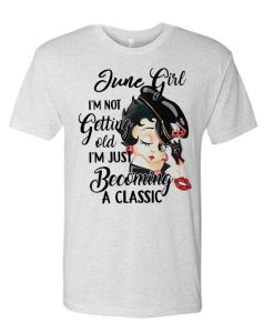 June Girl I'm Not Getting Old awesome T Shirt