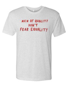 Men Of Quality Don't Fear Equality admired awesome T Shirt