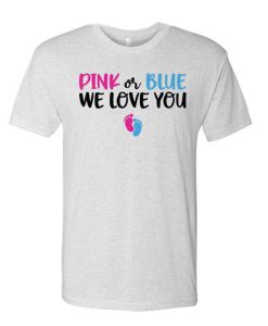 Pink or Blue We love you awesome T Shirt