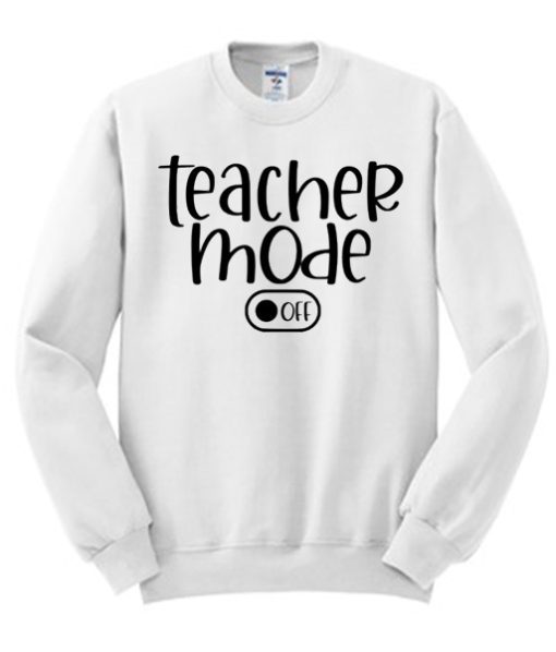 Teacher Mode Off awesome Sweatshirt