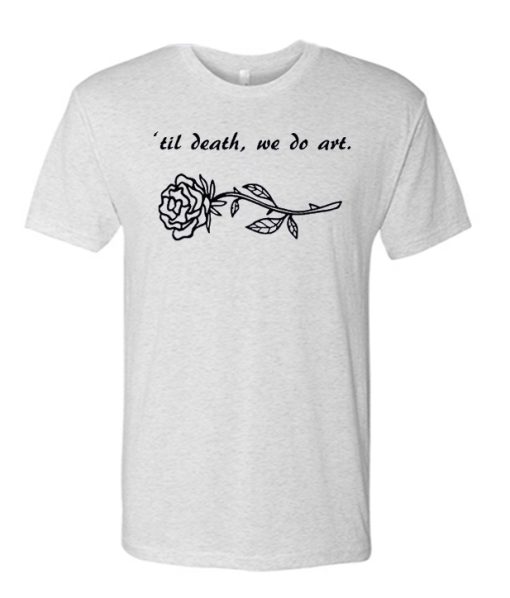 Til Death - We Do Art awesome T Shirt