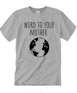 Word to your Mother awesome T Shirt