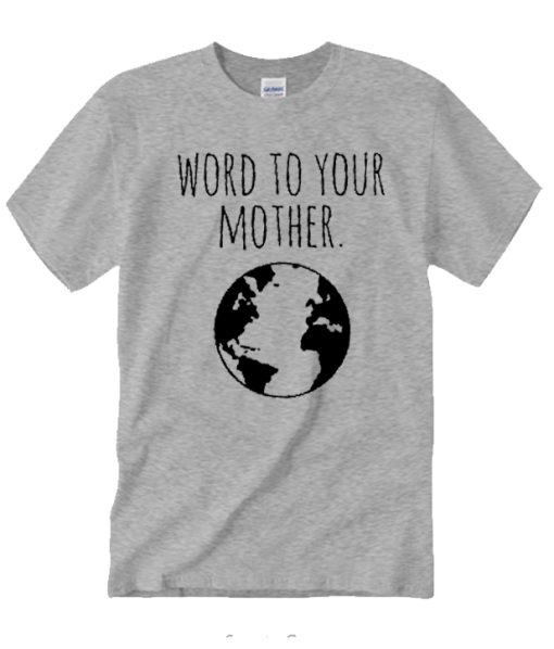 Word to your Mother awesome T Shirt