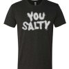 You Salty awesome T Shirt