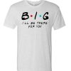 Big - I'll Be There For You T Shirt