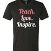 Cute Teacher - Teach Love Inspire T Shirt