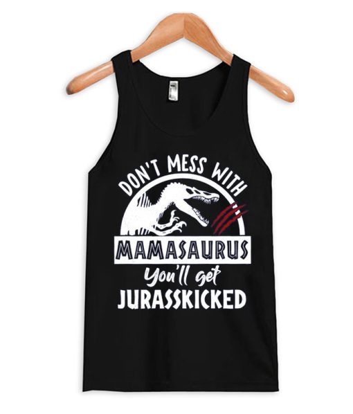 Do not Mess With Mamasaurus You'll Get Jurasskicked Tank Top