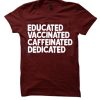 Educated Vaccinated Caffeinated Dedicated T Shirt