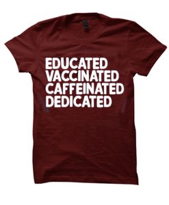 Educated Vaccinated Caffeinated Dedicated T Shirt